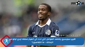 تقرير سويسري يكشف العوامل التي أدت إلى انهيار صفقة تيدي أوكو مع الزمالك – ما التفاصيل؟
